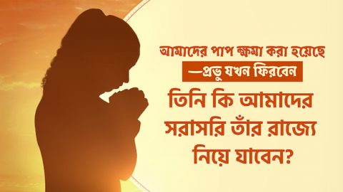 আমাদের পাপ ক্ষমা করা হয়েছে—প্রভু যখন ফিরবেন তিনি কি আমাদের সরাসরি তাঁর রাজ্যে নিয়ে যাবেন?